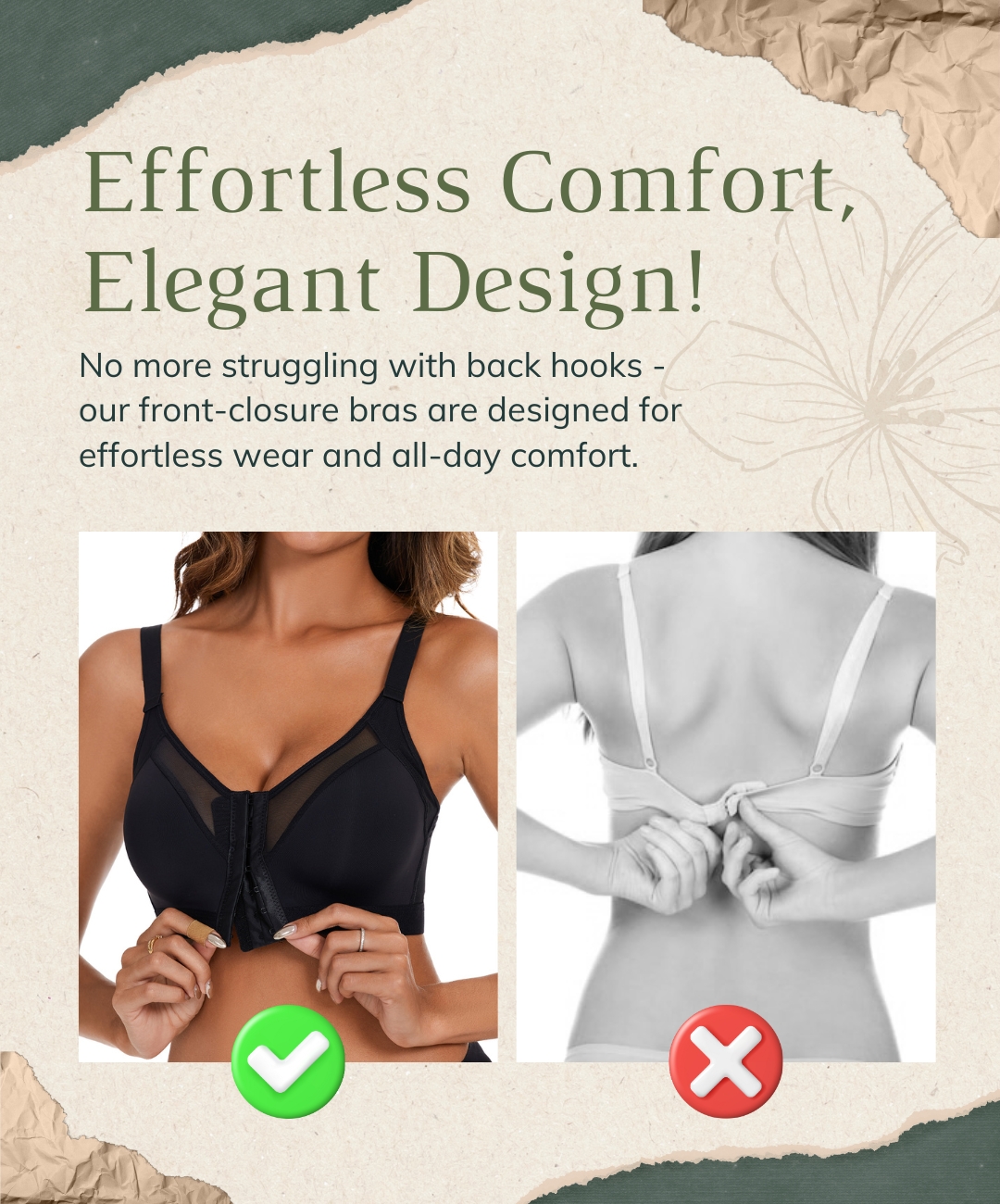 No more struggling with back hooks - our front-closure bras are designed for effortless wear and all-day comfort.